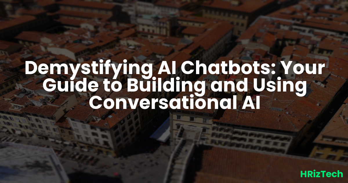 Demystifying AI Chatbots: Your Guide to Building and Using Conversational AI