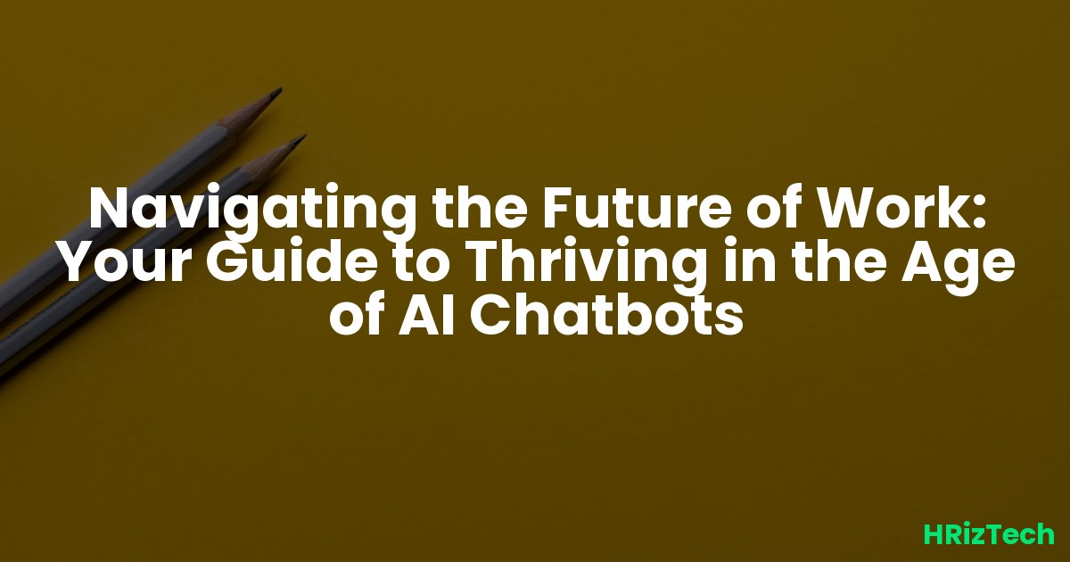 Navigating the Future of Work: Your Guide to Thriving in the Age of AI Chatbots