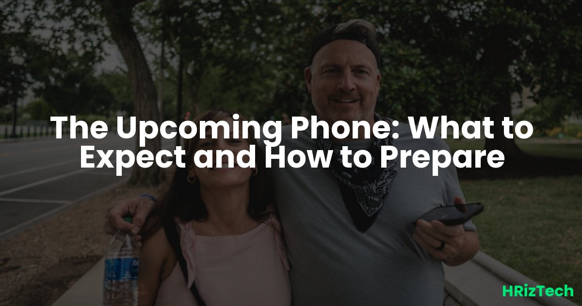 The Upcoming Phone: What to Expect and How to Prepare