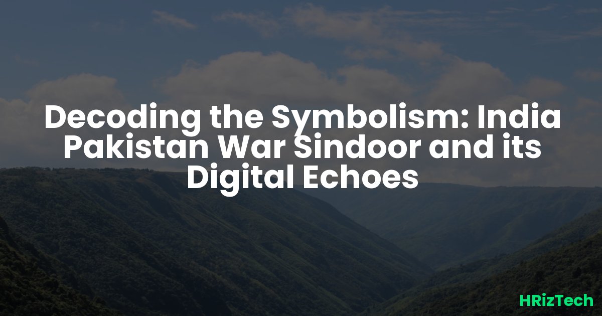 Decoding the Symbolism: India Pakistan War Sindoor and its Digital Echoes