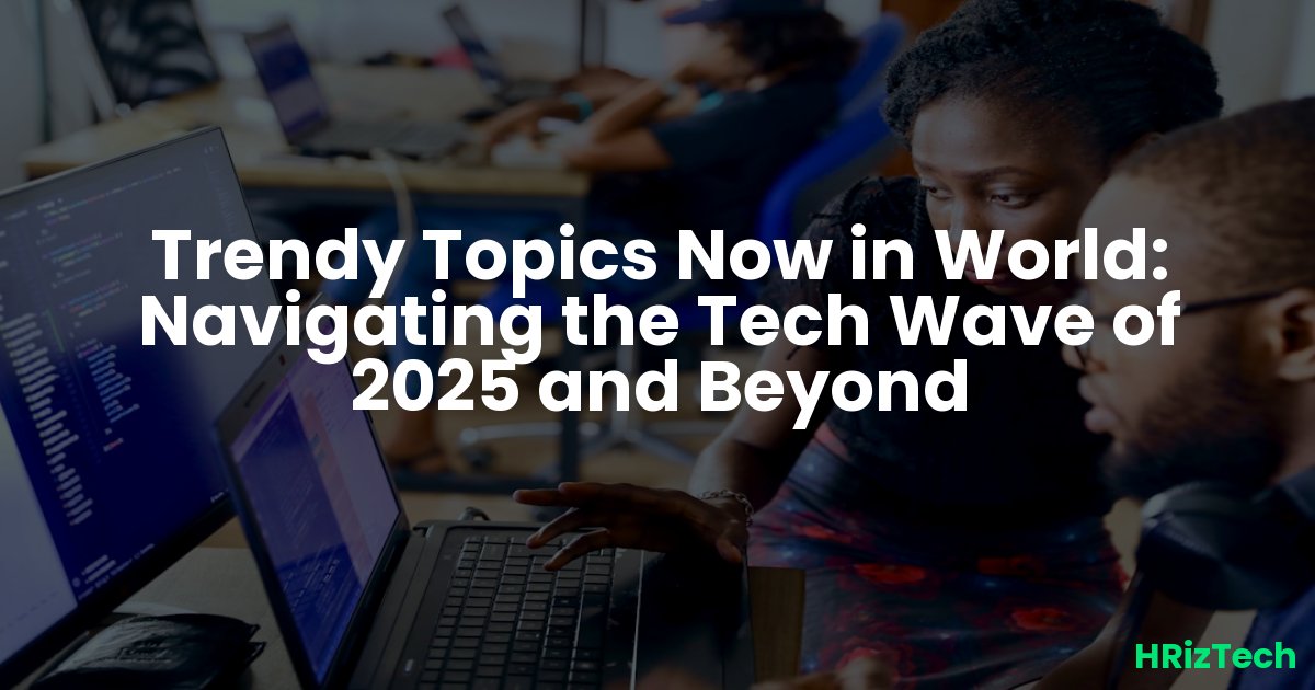 Navigating the Tech Wave of 2025 and Beyond