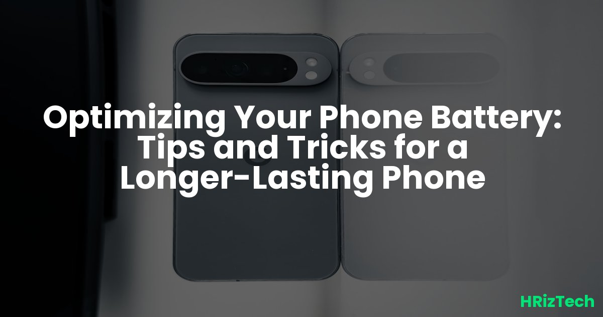 Optimizing Your Phone Battery: Tips and Tricks for a Longer-Lasting Phone
