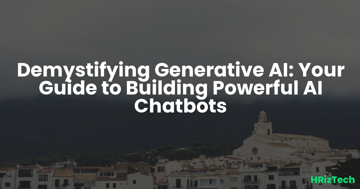 Demystifying Generative AI: Your Guide to Building Powerful AI Chatbots