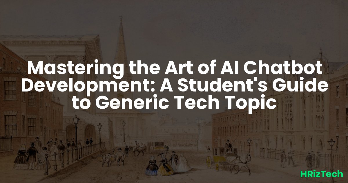 Mastering the Art of AI Chatbot Development: A Student's Guide to Generic Tech Topic