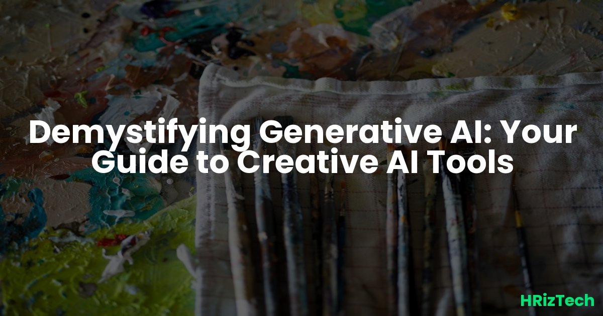 Demystifying Generative AI: Your Guide to Creative AI Tools