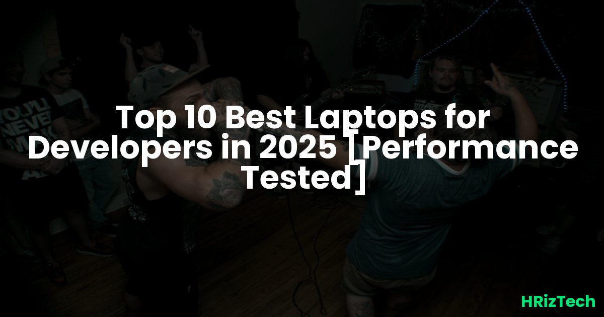 Top 10 Best Laptops for Developers in 2025 [Performance Tested]