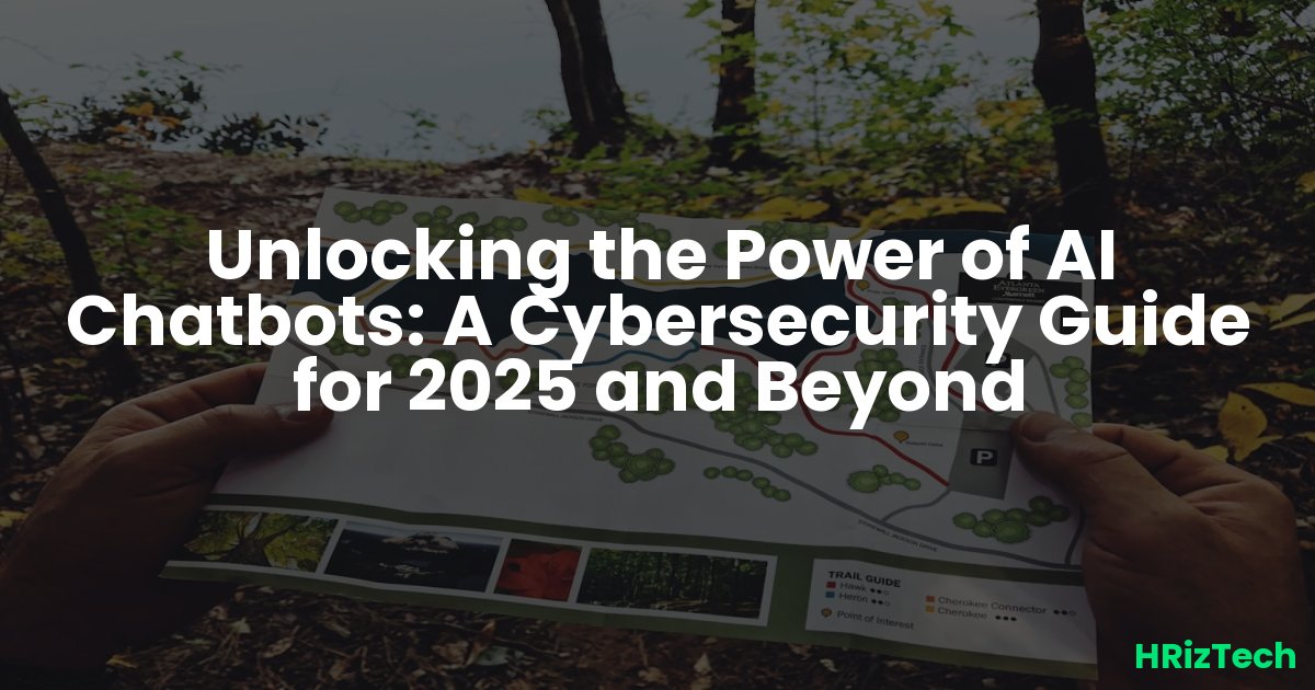 Unlocking the Power of AI Chatbots: A Cybersecurity Guide for 2025 and Beyond