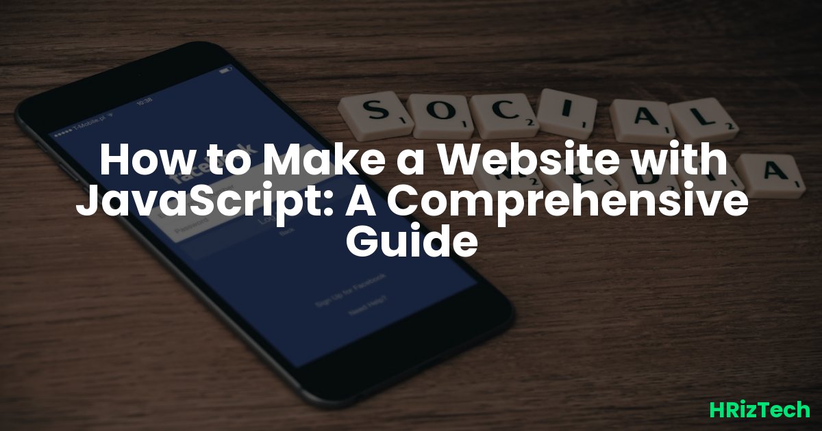 How to Make a Website with JavaScript: A Comprehensive Guide