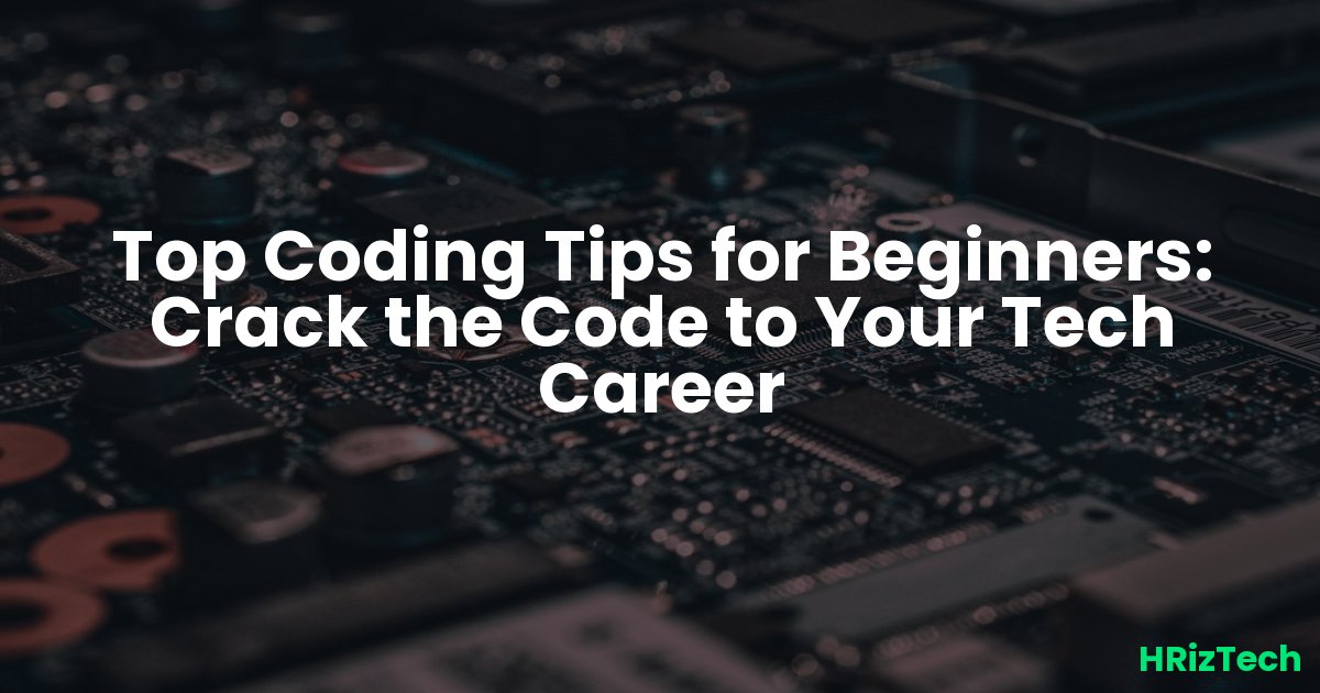 Top Coding Tips for Beginners: Crack the Code to Your Tech Career