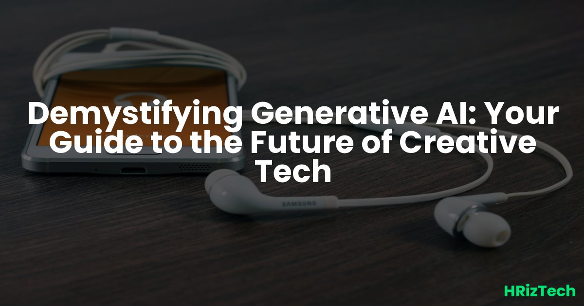 Demystifying Generative AI: Your Guide to the Future of Creative Tech