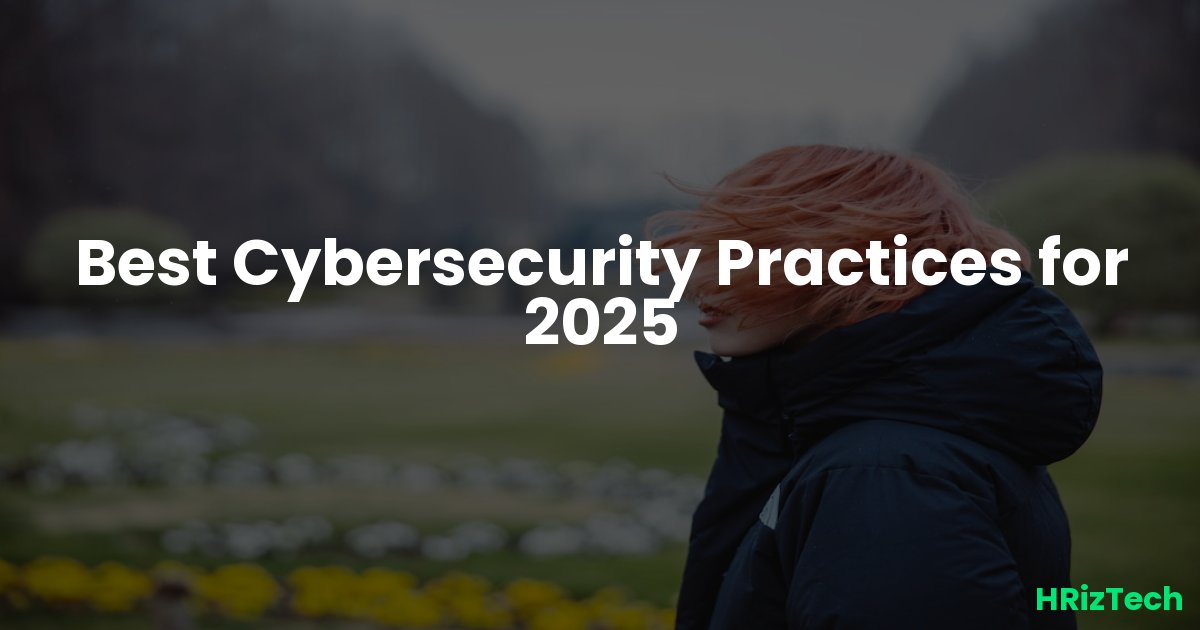 Best Cybersecurity Practices for 2025