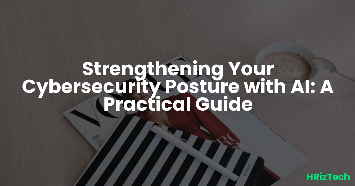 Strengthening Your Cybersecurity Posture with AI: A Practical Guide