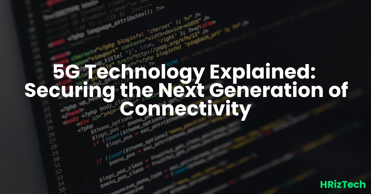 5G Technology Explained: Securing the Next Generation of Connectivity