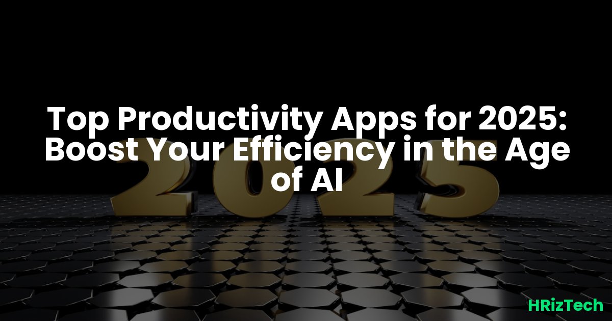 Top Productivity Apps for 2025: Boost Your Efficiency in the Age of AI