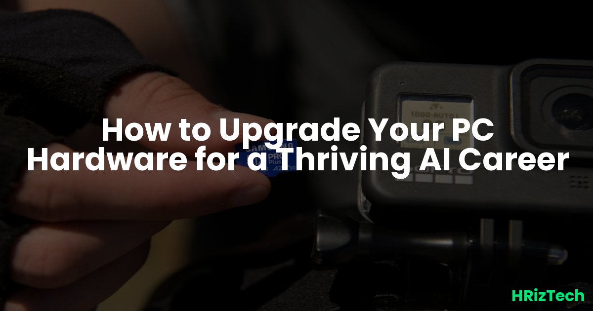 How to Upgrade Your PC Hardware for a Thriving AI Career