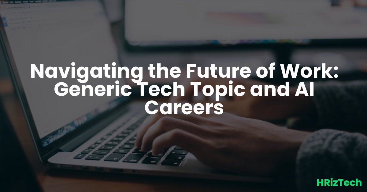 Navigating the Future of Work: Generic Tech Topic and AI Careers