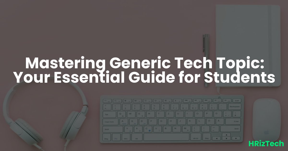 Mastering Generic Tech Topic: Your Essential Guide for Students