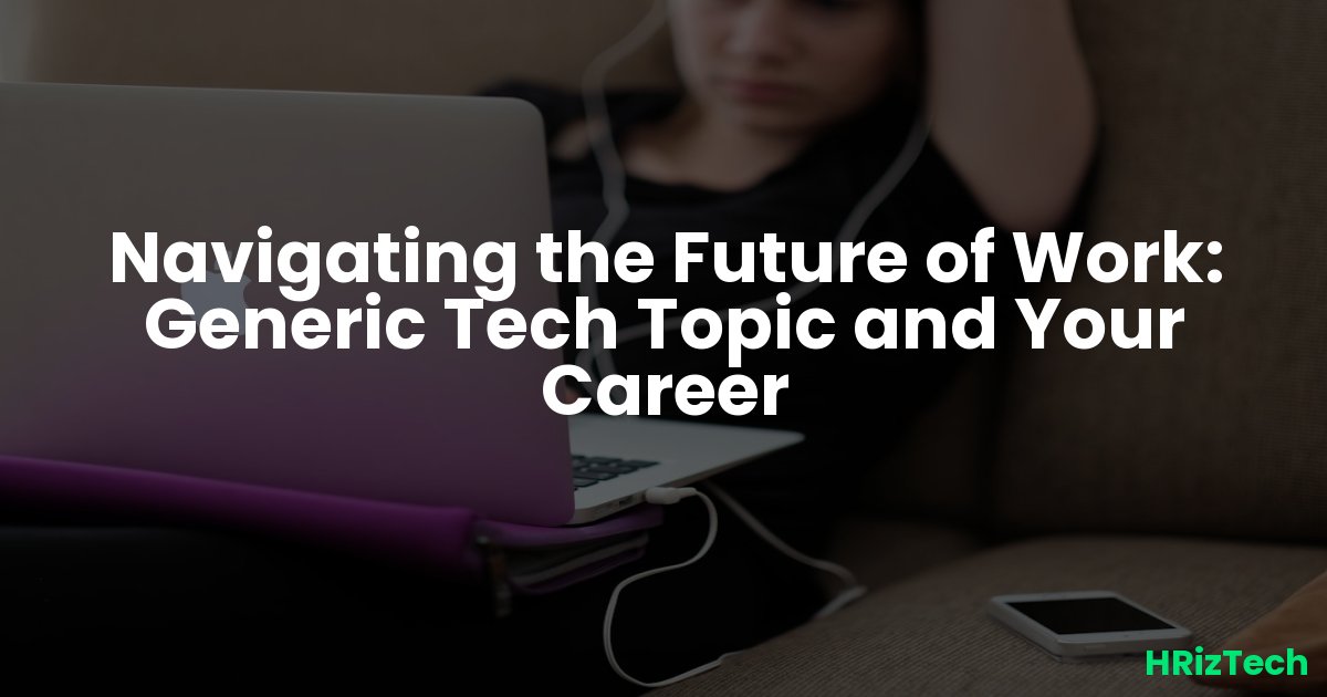 Navigating the Future of Work: Generic Tech Topic and Your Career