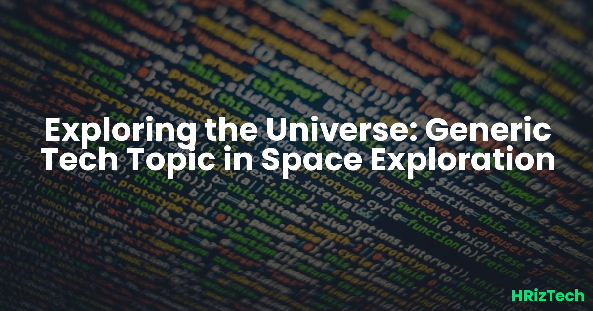 Exploring the Universe: Generic Tech Topic in Space Exploration