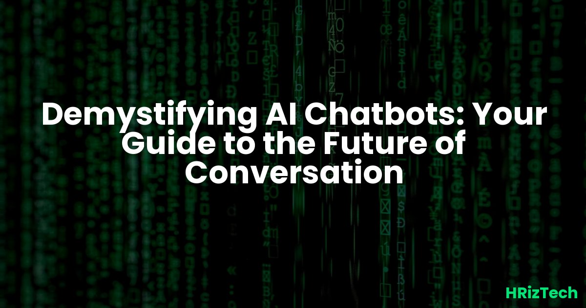 Demystifying AI Chatbots: Your Guide to the Future of Conversation