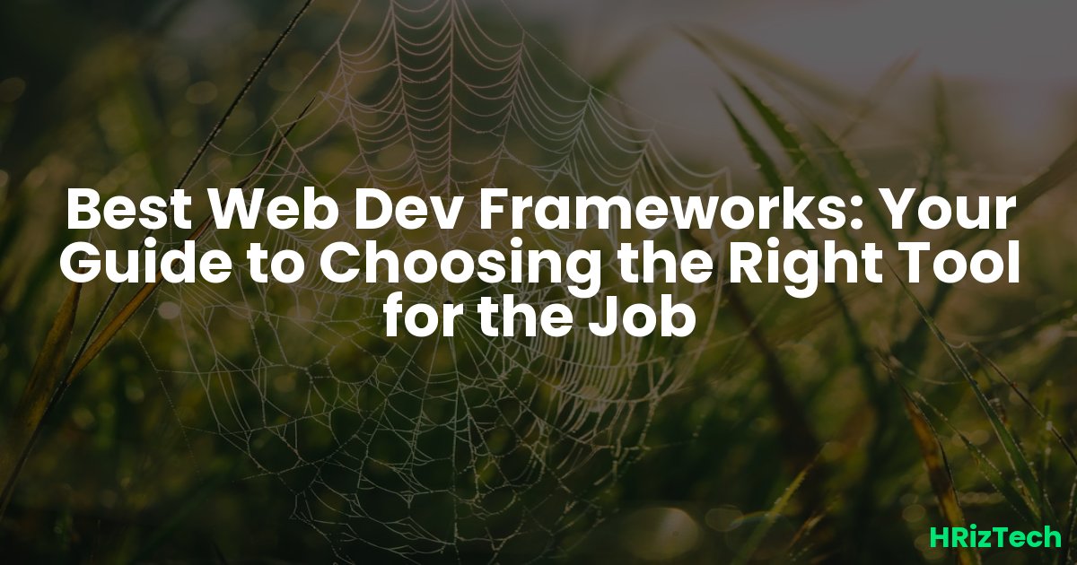 Best Web Dev Frameworks: Your Guide to Choosing the Right Tool for the Job