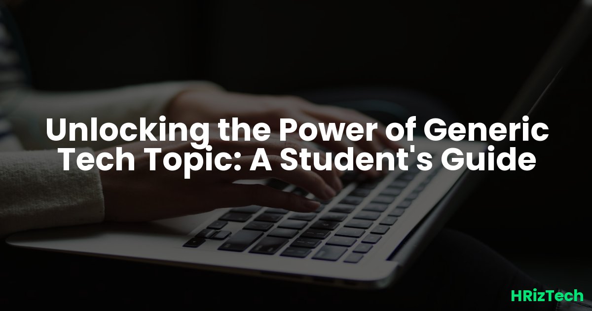 Unlocking the Power of Generic Tech Topic: A Student's Guide