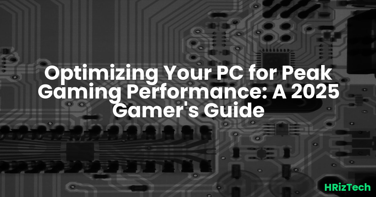 Optimizing Your PC for Peak Gaming Performance: A 2025 Gamer's Guide