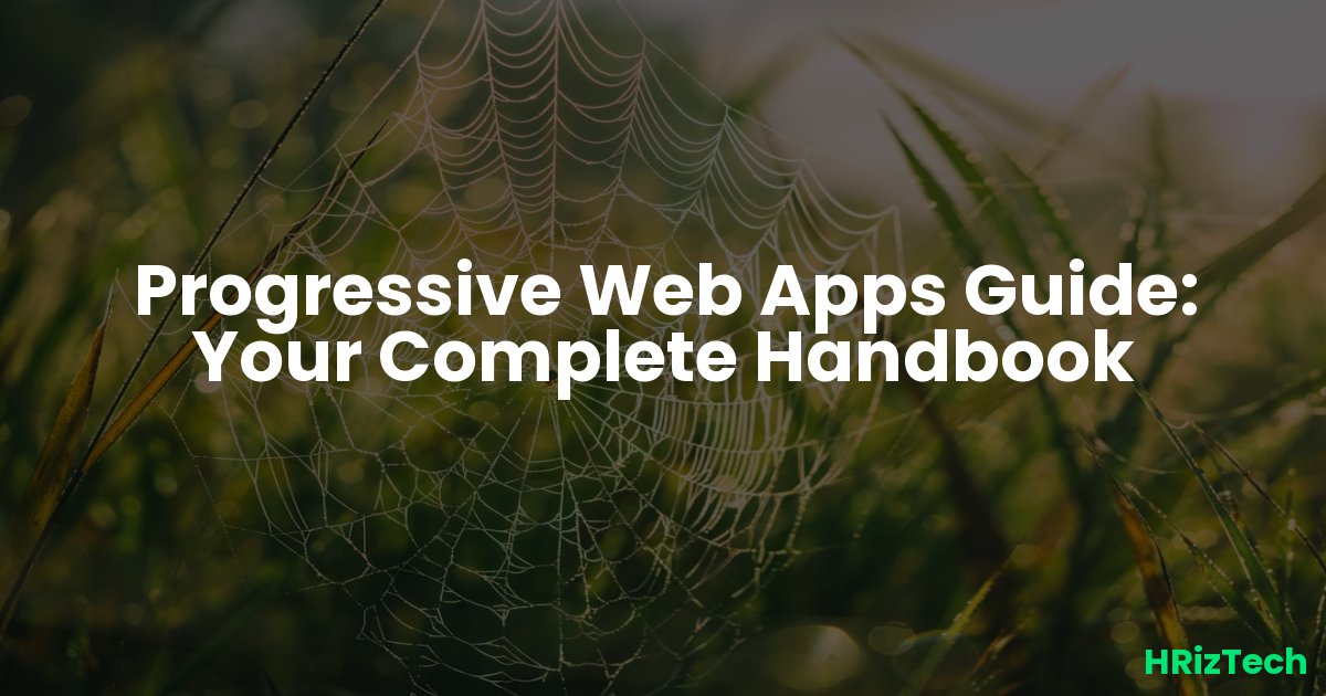 Progressive Web Apps Guide: Your Complete Handbook