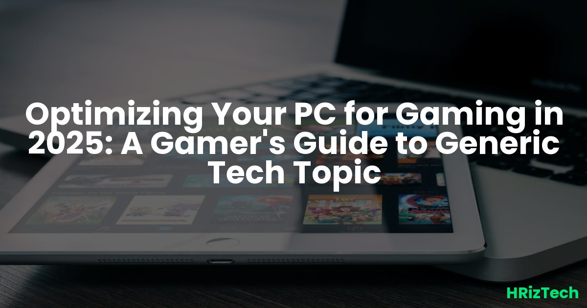 Optimizing Your PC for Gaming in 2025: A Gamer's Guide to Generic Tech Topic