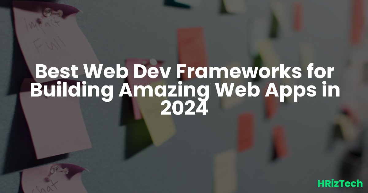 Best Web Dev Frameworks for Building Amazing Web Apps in 2024