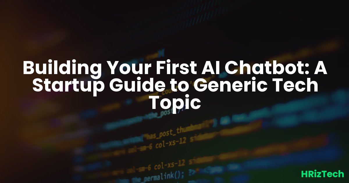 Building Your First AI Chatbot: A Startup Guide to Generic Tech Topic