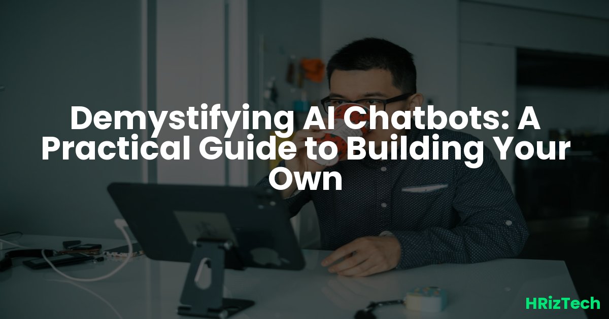 Demystifying AI Chatbots: A Practical Guide to Building Your Own