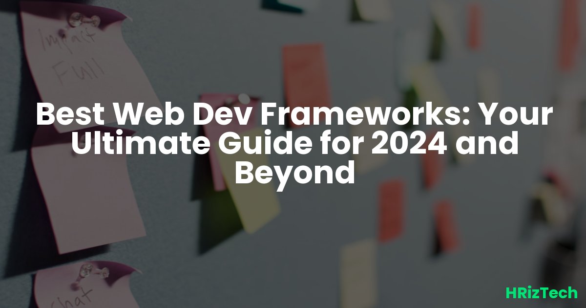 Best Web Dev Frameworks: Your Ultimate Guide for 2024 and Beyond