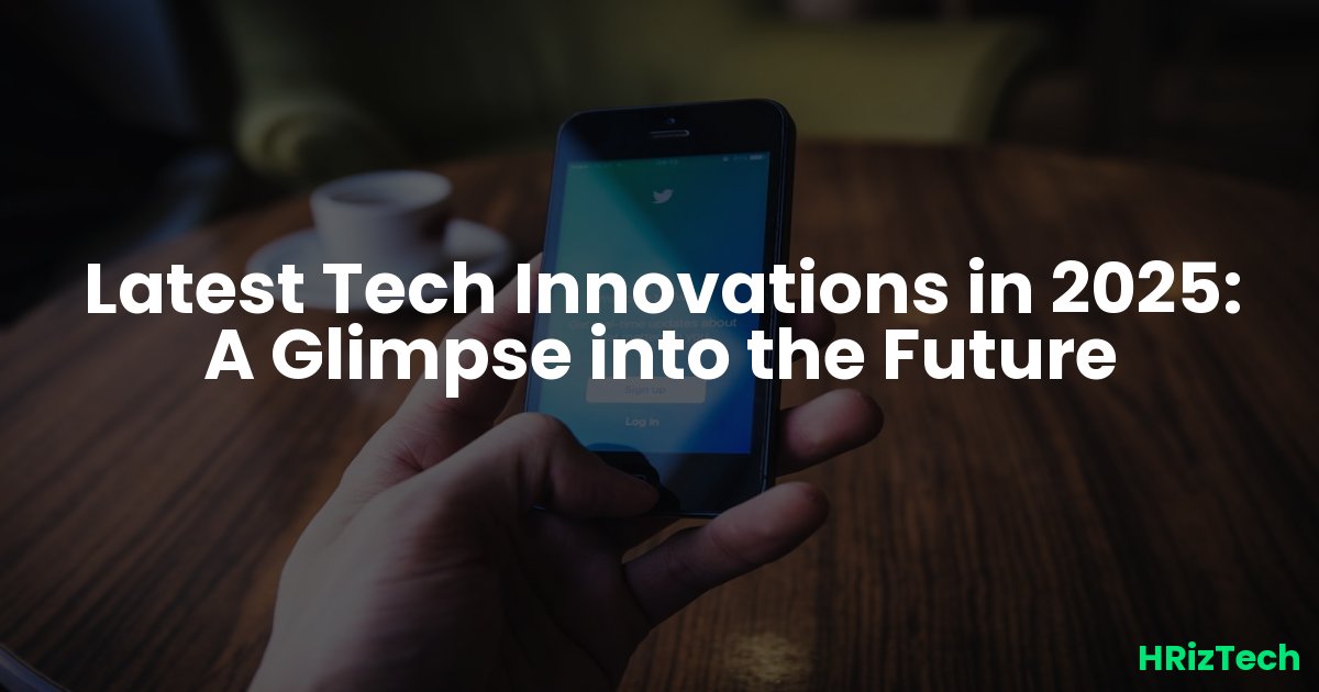 Latest Tech Innovations in 2025: A Glimpse into the Future