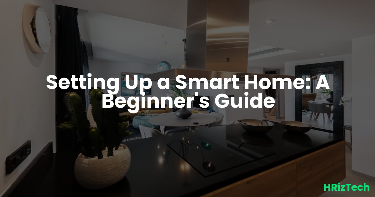 Setting Up a Smart Home: A Beginner's Guide
