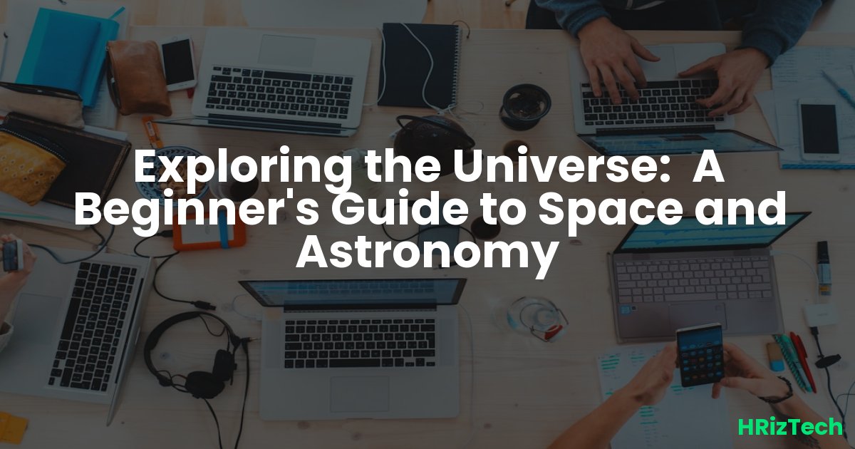 Exploring the Universe:  A Beginner's Guide to Space and Astronomy