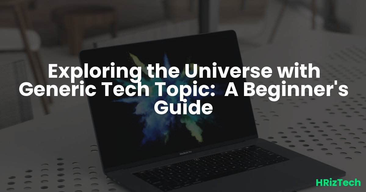 Exploring the Universe with Generic Tech Topic:  A Beginner's Guide