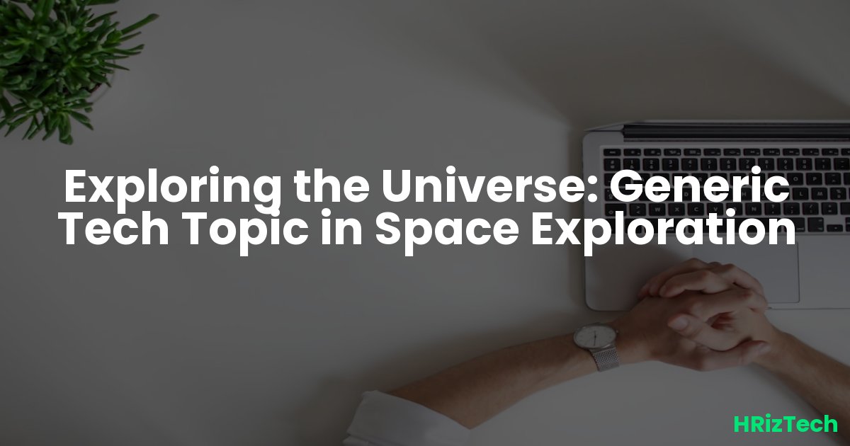 Exploring the Universe: Generic Tech Topic in Space Exploration