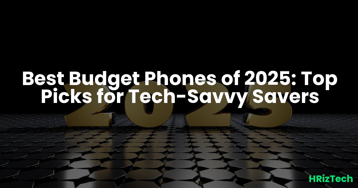 Best Budget Phones of 2025: Top Picks for Tech-Savvy Savers
