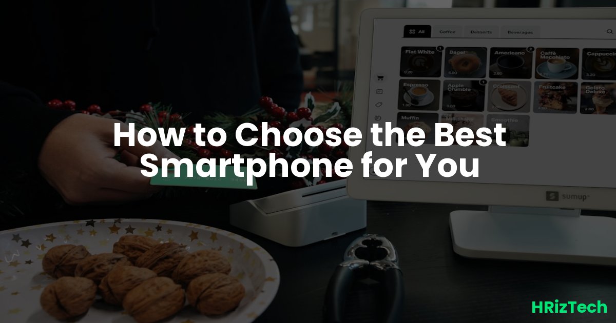 How to Choose the Best Smartphone for You