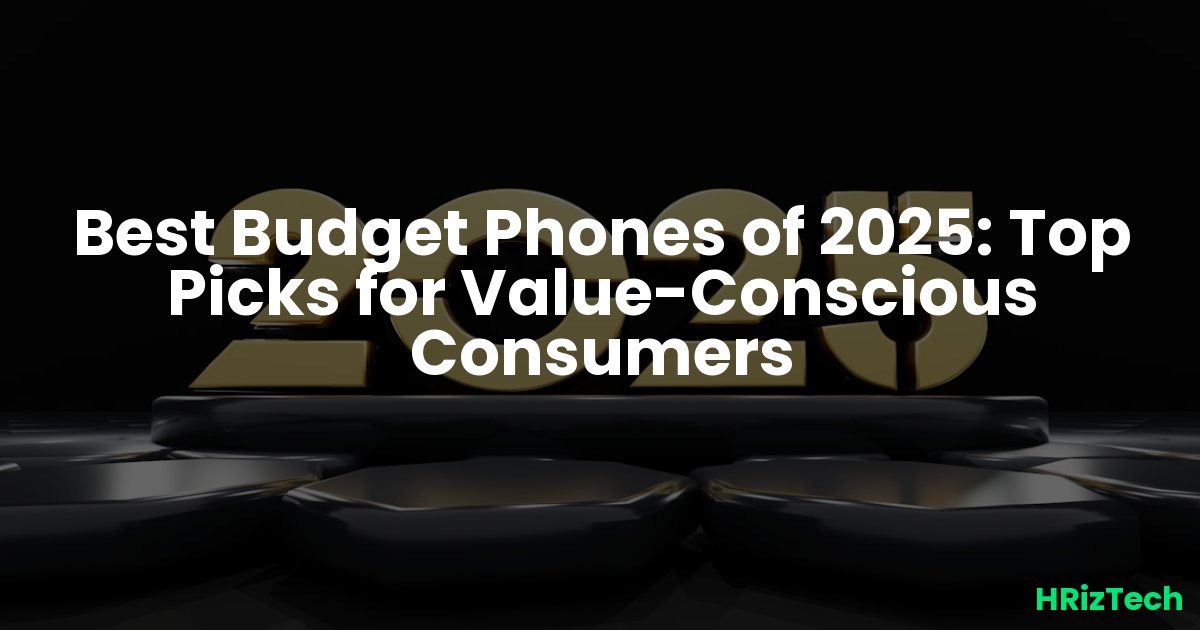 Best Budget Phones of 2025: Top Picks for Value-Conscious Consumers
