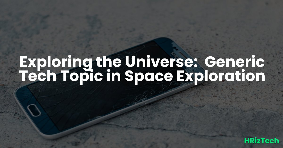 Exploring the Universe: Generic Tech Topic in Space Exploration