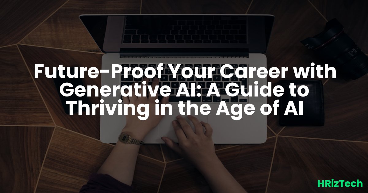 Future-Proof Your Career with Generative AI: A Guide to Thriving in the Age of AI