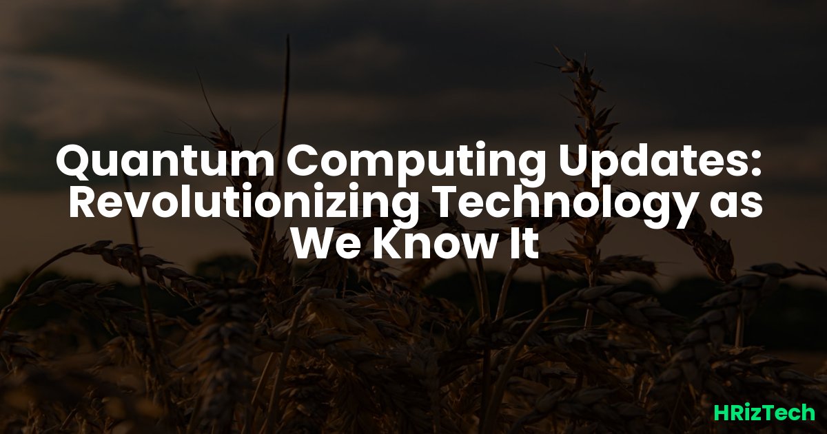 Quantum Computing Updates:  Revolutionizing Technology as We Know It