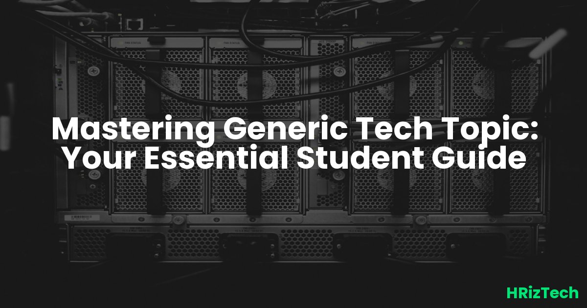Mastering Generic Tech Topic: Your Essential Student Guide