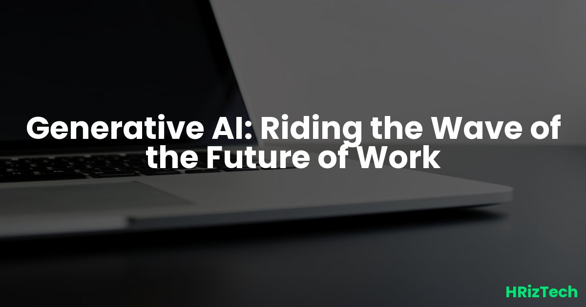Generative AI: Riding the Wave of the Future of Work