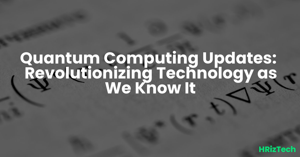 Quantum Computing Updates:  Revolutionizing Technology as We Know It