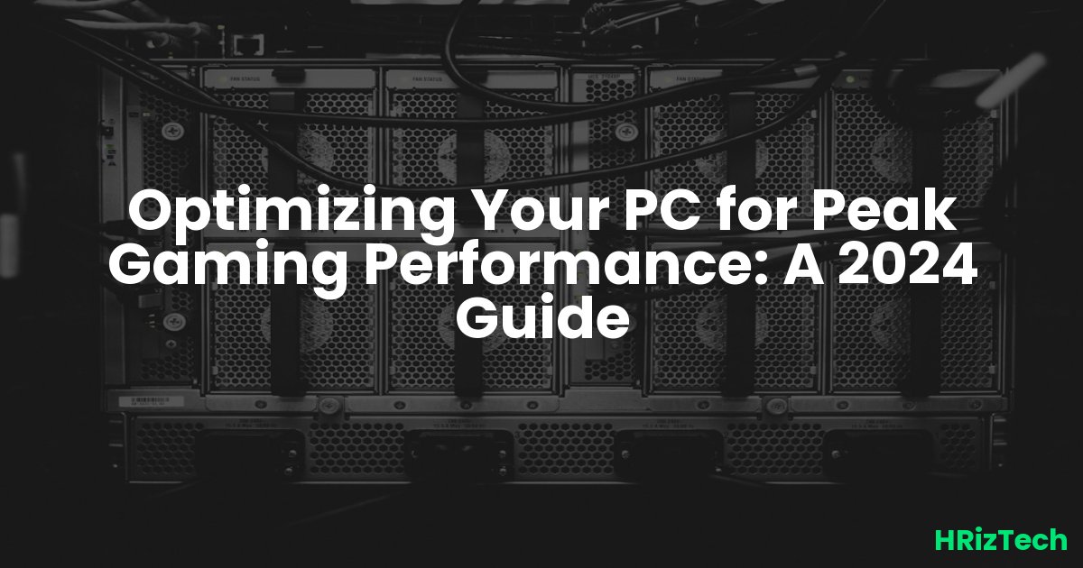 Optimizing Your PC for Peak Gaming Performance: A 2024 Guide