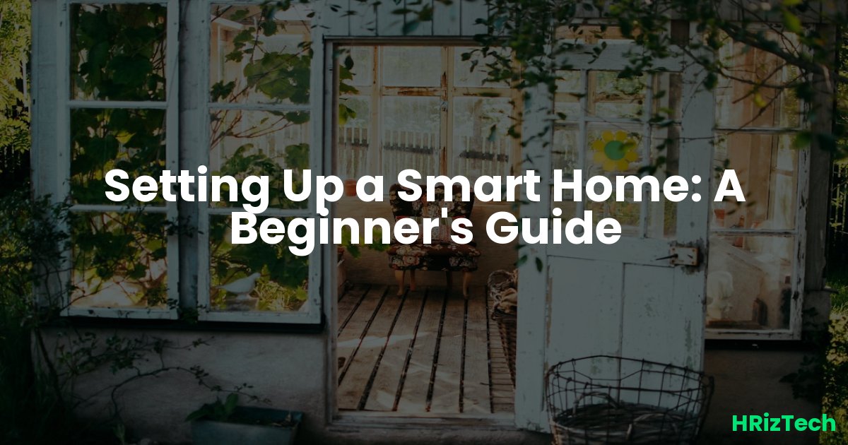 Setting Up a Smart Home: A Beginner's Guide