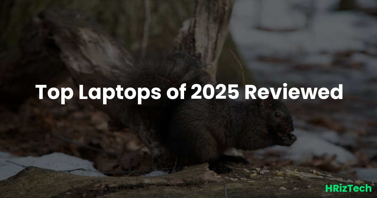 Top Laptops of 2025 Reviewed